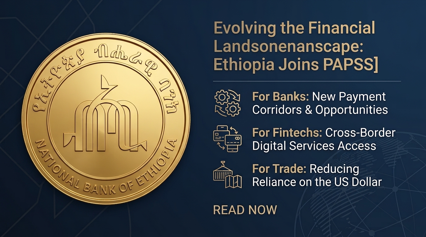Ethiopia Joins PAPSS: What Does it Mean for Banks, Fintechs and Cross-Border Trade